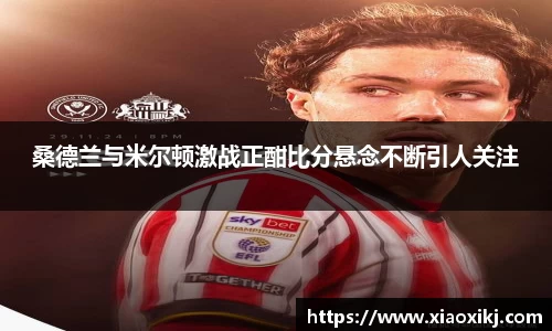 桑德兰与米尔顿激战正酣比分悬念不断引人关注